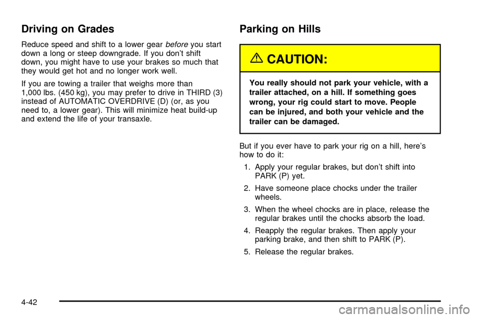 CHEVROLET VENTURE 2003 1.G Owners Manual Driving on Grades
Reduce speed and shift to a lower gearbeforeyou start
down a long or steep downgrade. If you dont shift
down, you might have to use your brakes so much that
they would get hot and n