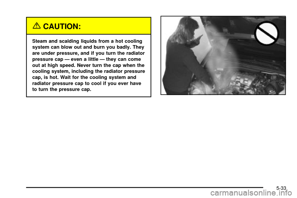 CHEVROLET VENTURE 2003 1.G Owners Manual {CAUTION:
Steam and scalding liquids from a hot cooling
system can blow out and burn you badly. They
are under pressure, and if you turn the radiator
pressure cap Ð even a little Ð they can come
out