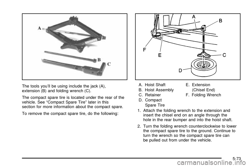 CHEVROLET VENTURE 2003 1.G Owners Manual The tools youll be using include the jack (A),
extension (B) and folding wrench (C).
The compact spare tire is located under the rear of the
vehicle. See ªCompact Spare Tireº later in this
section 