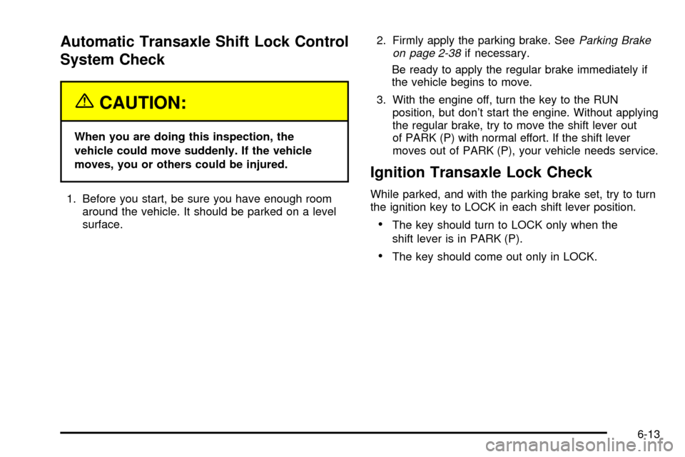 CHEVROLET VENTURE 2003 1.G Owners Manual Automatic Transaxle Shift Lock Control
System Check
{CAUTION:
When you are doing this inspection, the
vehicle could move suddenly. If the vehicle
moves, you or others could be injured.
1. Before you s