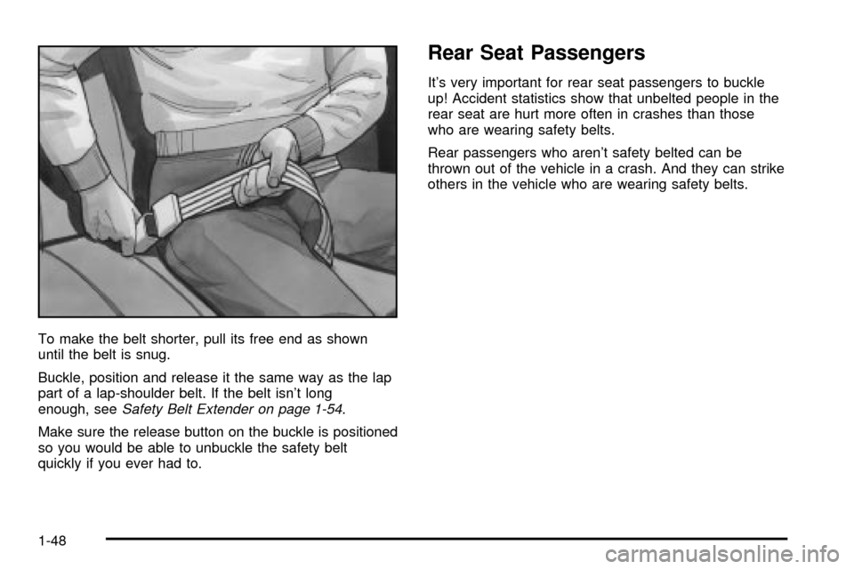 CHEVROLET VENTURE 2003 1.G Owners Manual To make the belt shorter, pull its free end as shown
until the belt is snug.
Buckle, position and release it the same way as the lap
part of a lap-shoulder belt. If the belt isnt long
enough, see
Saf
