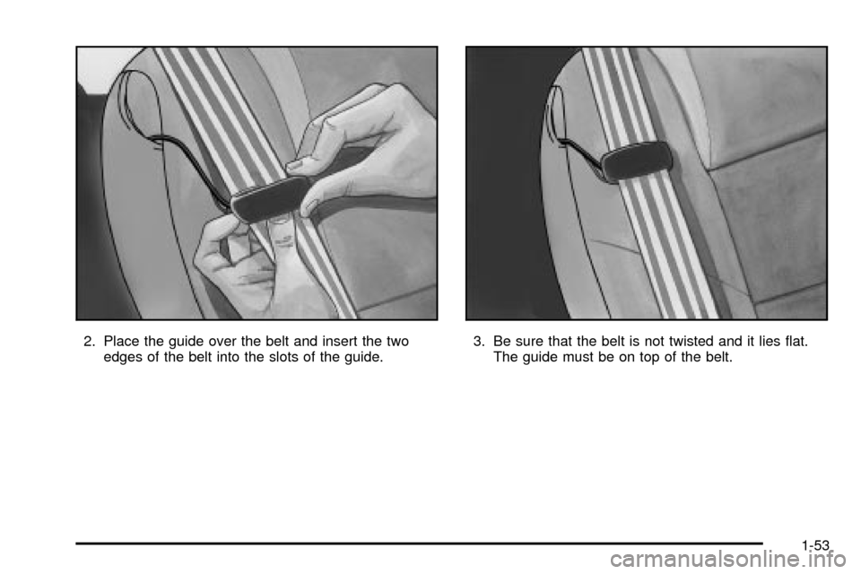 CHEVROLET VENTURE 2003 1.G Owners Manual 2. Place the guide over the belt and insert the two
edges of the belt into the slots of the guide.3. Be sure that the belt is not twisted and it lies ¯at.
The guide must be on top of the belt.
1-53 
