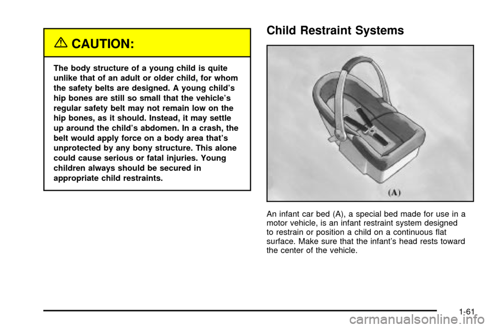 CHEVROLET VENTURE 2003 1.G Owners Manual {CAUTION:
The body structure of a young child is quite
unlike that of an adult or older child, for whom
the safety belts are designed. A young childs
hip bones are still so small that the vehicles
r