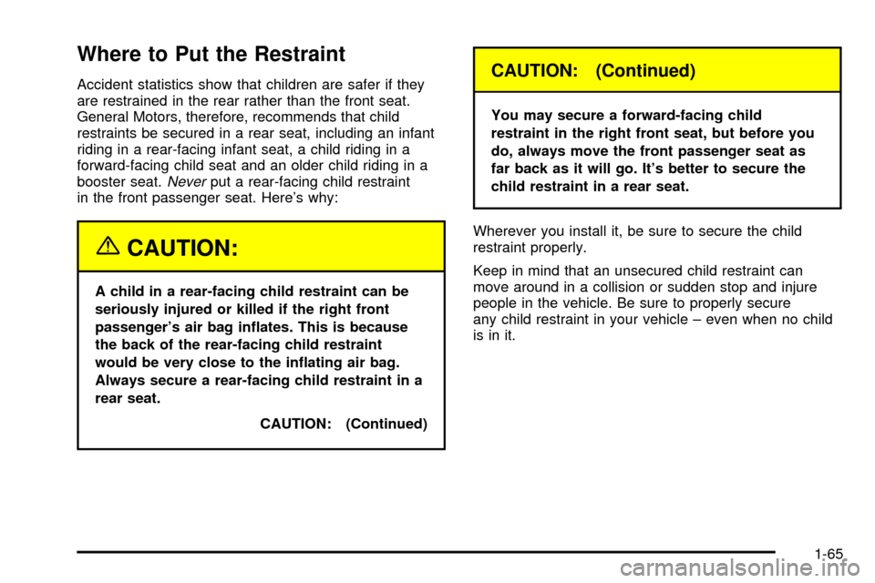 CHEVROLET VENTURE 2003 1.G Owners Manual Where to Put the Restraint
Accident statistics show that children are safer if they
are restrained in the rear rather than the front seat.
General Motors, therefore, recommends that child
restraints b CHEVROLET VENTURE 2003 1.G Owners Manual Where to Put the Restraint
Accident statistics show that children are safer if they
are restrained in the rear rather than the front seat.
General Motors, therefore, recommends that child
restraints b