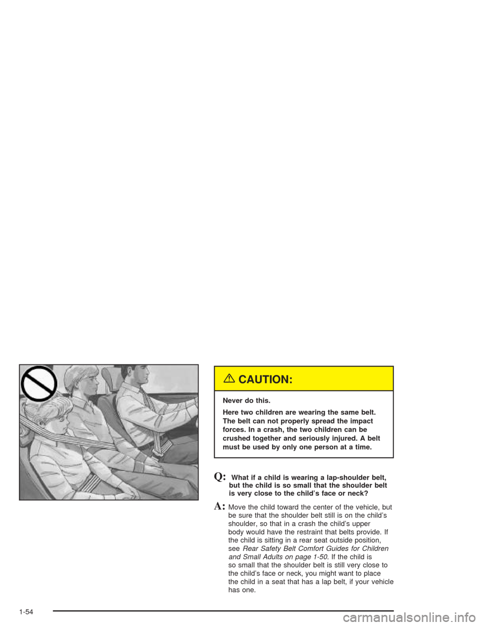 CHEVROLET VENTURE 2004 1.G Owners Manual {CAUTION:
Never do this.
Here two children are wearing the same belt.
The belt can not properly spread the impact
forces. In a crash, the two children can be
crushed together and seriously injured. A 