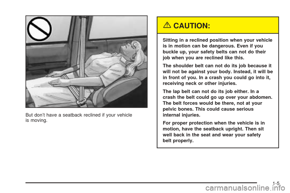 CHEVROLET VENTURE 2005 1.G Owners Manual But don’t have a seatback reclined if your vehicle
is moving.
{CAUTION:
Sitting in a reclined position when your vehicle
is in motion can be dangerous. Even if you
buckle up, your safety belts can n