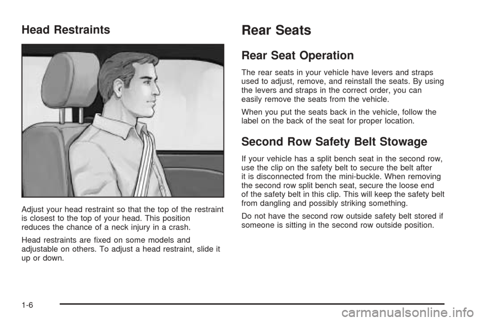 CHEVROLET VENTURE 2005 1.G Owners Manual Head Restraints
Adjust your head restraint so that the top of the restraint
is closest to the top of your head. This position
reduces the chance of a neck injury in a crash.
Head restraints are �xed o