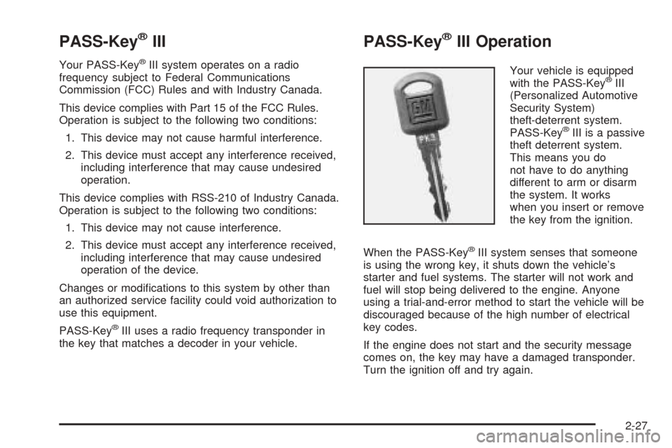 CHEVROLET VENTURE 2005 1.G Owners Manual PASS-Key®III
Your PASS-Key®III system operates on a radio
frequency subject to Federal Communications
Commission (FCC) Rules and with Industry Canada.
This device complies with Part 15 of the FCC Ru