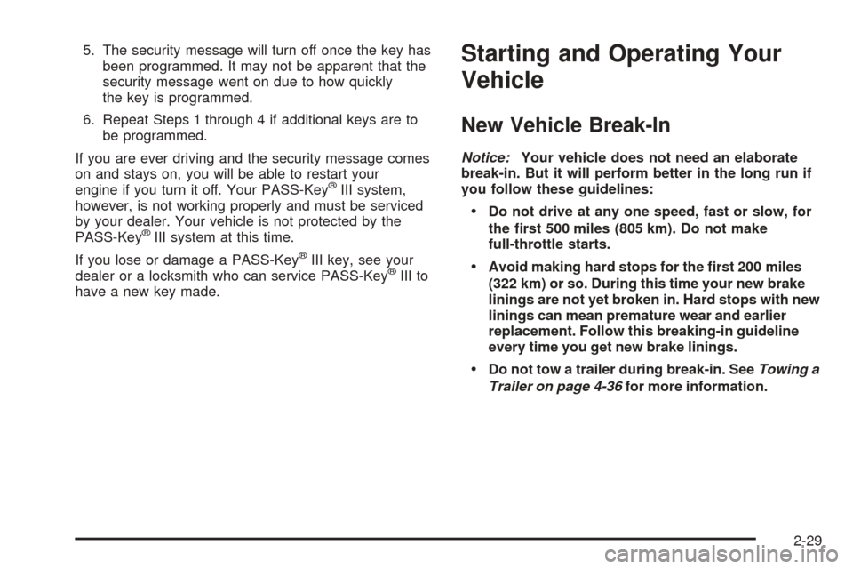 CHEVROLET VENTURE 2005 1.G Owners Manual 5. The security message will turn off once the key has
been programmed. It may not be apparent that the
security message went on due to how quickly
the key is programmed.
6. Repeat Steps 1 through 4 i