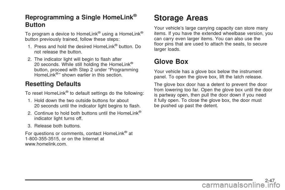 CHEVROLET VENTURE 2005 1.G Owners Manual Reprogramming a Single HomeLink®
Button
To program a device to HomeLink®using a HomeLink®
button previously trained, follow these steps:
1. Press and hold the desired HomeLink
®button. Do
not rele