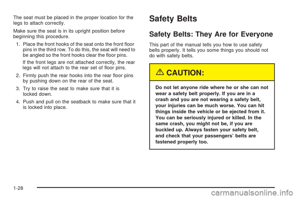 CHEVROLET VENTURE 2005 1.G Owners Manual The seat must be placed in the proper location for the
legs to attach correctly.
Make sure the seat is in its upright position before
beginning this procedure.
1. Place the front hooks of the seat ont