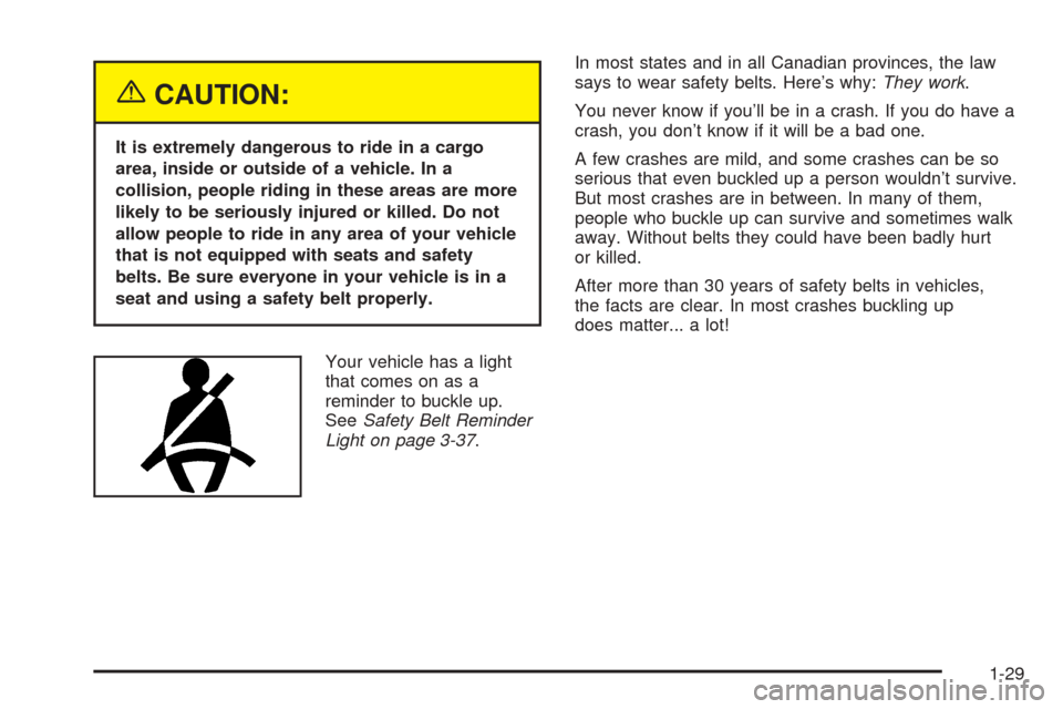 CHEVROLET VENTURE 2005 1.G Owners Manual {CAUTION:
It is extremely dangerous to ride in a cargo
area, inside or outside of a vehicle. In a
collision, people riding in these areas are more
likely to be seriously injured or killed. Do not
allo