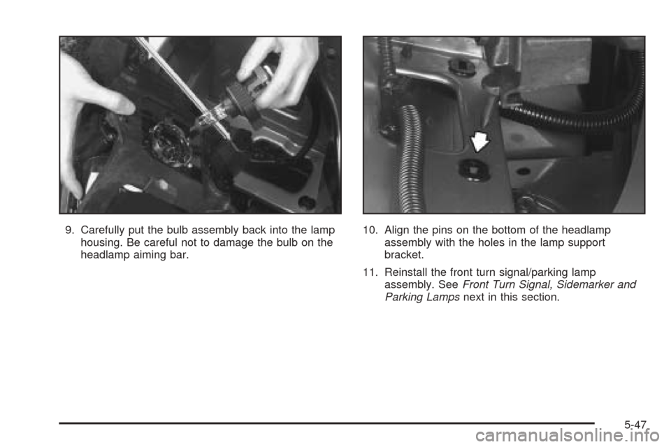 CHEVROLET VENTURE 2005 1.G Owners Manual 9. Carefully put the bulb assembly back into the lamp
housing. Be careful not to damage the bulb on the
headlamp aiming bar.10. Align the pins on the bottom of the headlamp
assembly with the holes in 