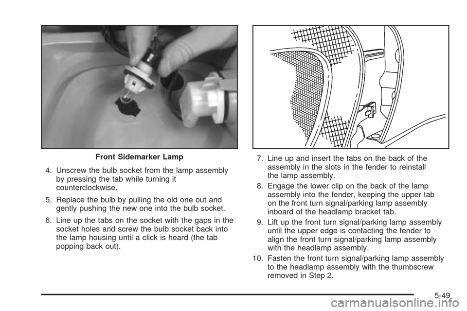 CHEVROLET VENTURE 2005 1.G Owners Manual 4. Unscrew the bulb socket from the lamp assembly
by pressing the tab while turning it
counterclockwise.
5. Replace the bulb by pulling the old one out and
gently pushing the new one into the bulb soc