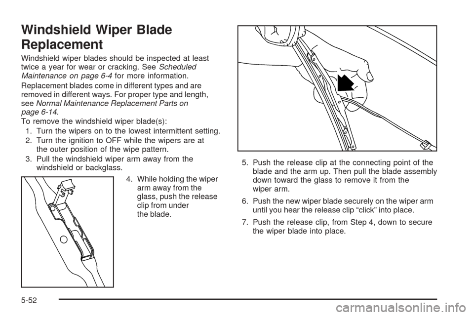 CHEVROLET VENTURE 2005 1.G Owners Manual Windshield Wiper Blade
Replacement
Windshield wiper blades should be inspected at least
twice a year for wear or cracking. SeeScheduled
Maintenance on page 6-4for more information.
Replacement blades 