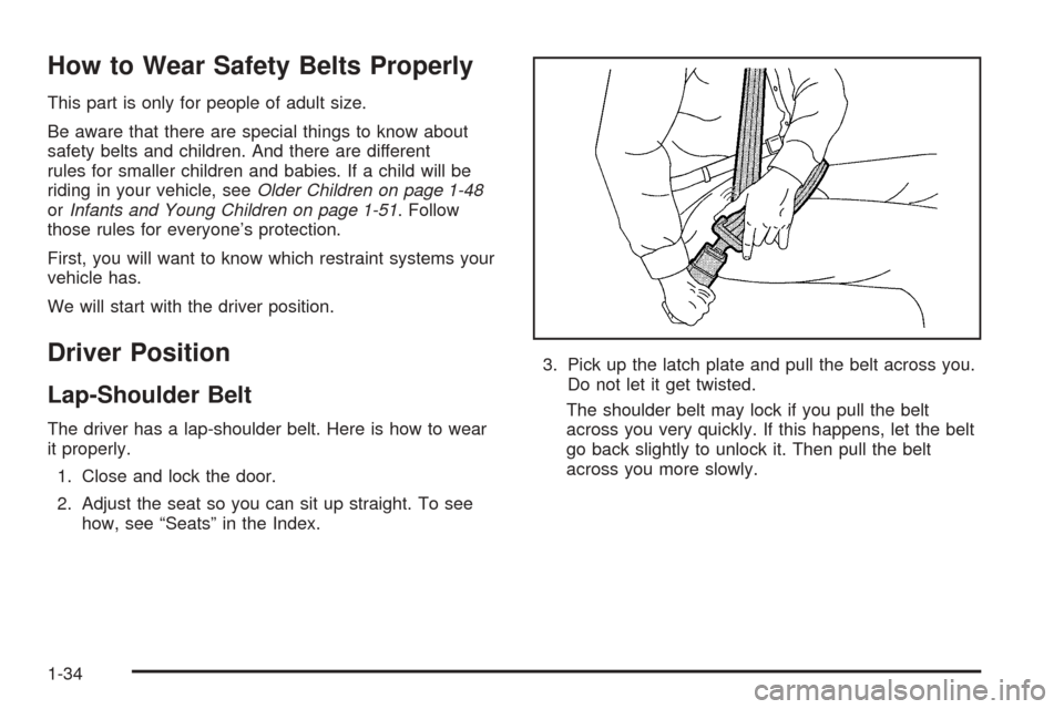 CHEVROLET VENTURE 2005 1.G Owners Manual How to Wear Safety Belts Properly
This part is only for people of adult size.
Be aware that there are special things to know about
safety belts and children. And there are different
rules for smaller 