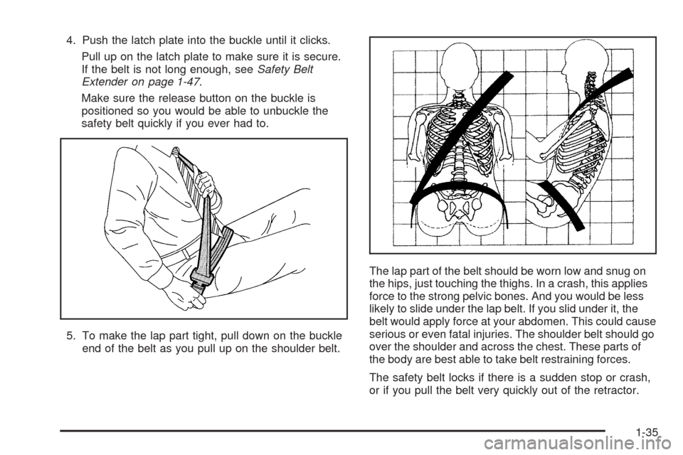 CHEVROLET VENTURE 2005 1.G Owners Manual 4. Push the latch plate into the buckle until it clicks.
Pull up on the latch plate to make sure it is secure.
If the belt is not long enough, seeSafety Belt
Extender on page 1-47.
Make sure the relea