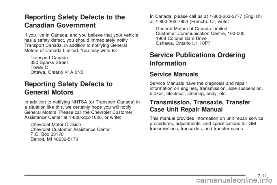 CHEVROLET VENTURE 2005 1.G Owners Manual Reporting Safety Defects to the
Canadian Government
If you live in Canada, and you believe that your vehicle
has a safety defect, you should immediately notify
Transport Canada, in addition to notifyi