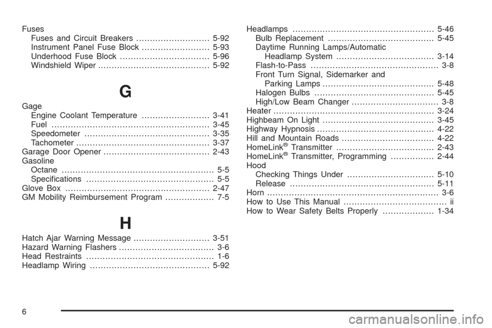 CHEVROLET VENTURE 2005 1.G Owners Manual Fuses
Fuses and Circuit Breakers...........................5-92
Instrument Panel Fuse Block.........................5-93
Underhood Fuse Block.................................5-96
Windshield Wiper.....