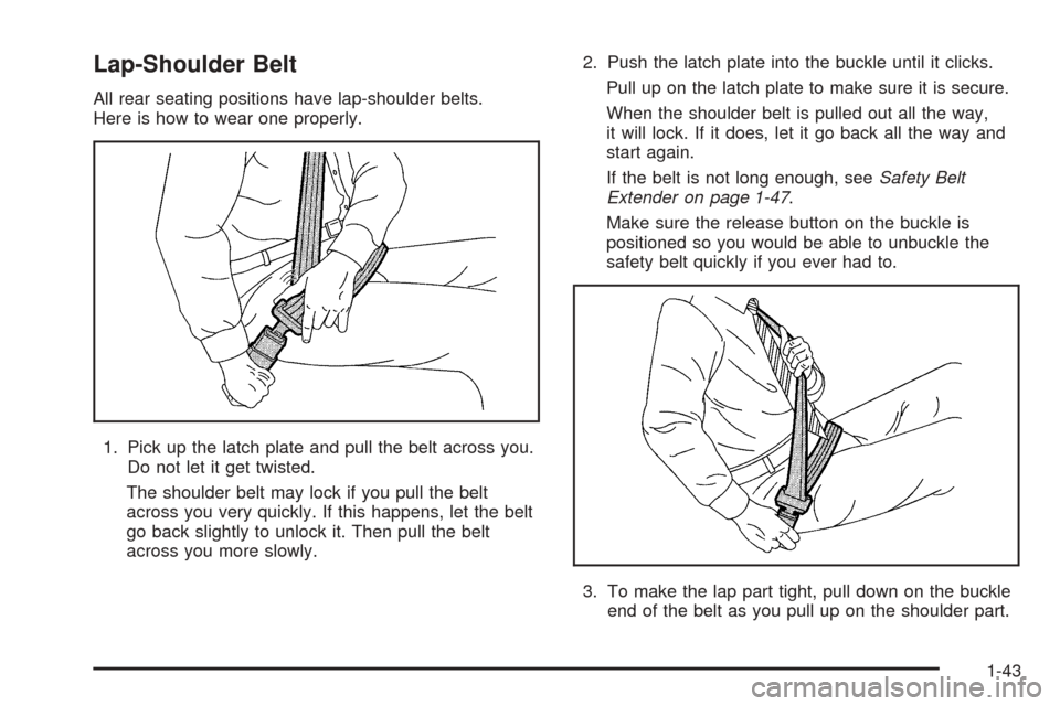 CHEVROLET VENTURE 2005 1.G Owners Manual Lap-Shoulder Belt
All rear seating positions have lap-shoulder belts.
Here is how to wear one properly.
1. Pick up the latch plate and pull the belt across you.
Do not let it get twisted.
The shoulder