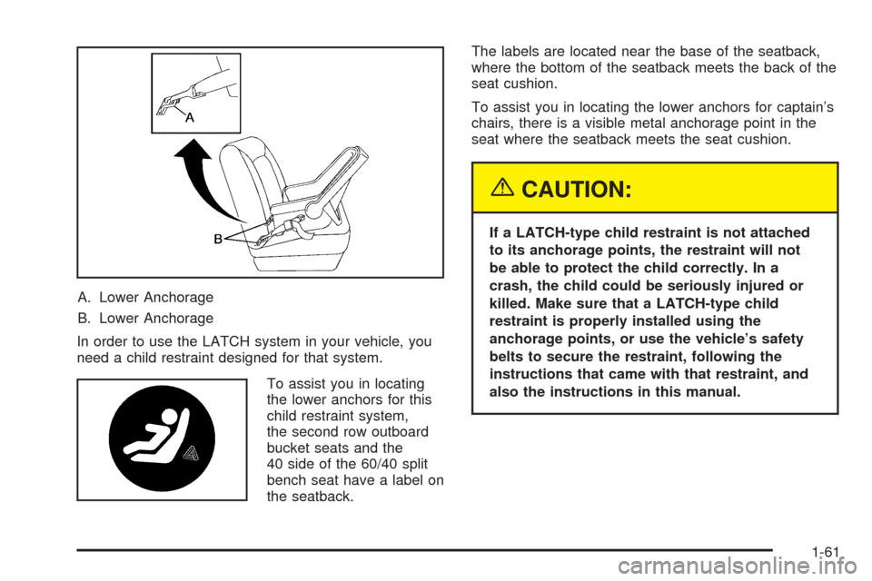 CHEVROLET VENTURE 2005 1.G Owners Manual A. Lower Anchorage
B. Lower Anchorage
In order to use the LATCH system in your vehicle, you
need a child restraint designed for that system.
To assist you in locating
the lower anchors for this
child 