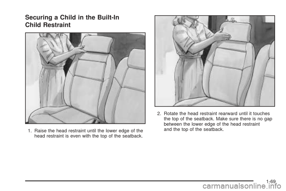 CHEVROLET VENTURE 2005 1.G Owners Manual Securing a Child in the Built-In
Child Restraint
1. Raise the head restraint until the lower edge of the
head restraint is even with the top of the seatback.2. Rotate the head restraint rearward until