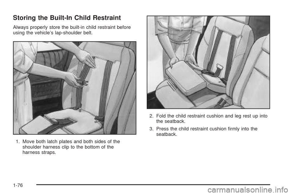 CHEVROLET VENTURE 2005 1.G Owners Manual Storing the Built-In Child Restraint
Always properly store the built-in child restraint before
using the vehicle’s lap-shoulder belt.
1. Move both latch plates and both sides of the
shoulder harness