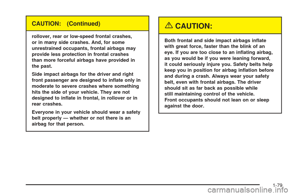 CHEVROLET VENTURE 2005 1.G Owners Manual CAUTION: (Continued)
rollover, rear or low-speed frontal crashes,
or in many side crashes. And, for some
unrestrained occupants, frontal airbags may
provide less protection in frontal crashes
than mor