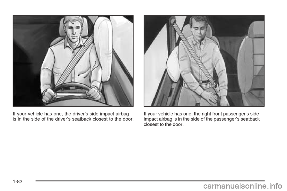 CHEVROLET VENTURE 2005 1.G Owners Manual If your vehicle has one, the driver’s side impact airbag
is in the side of the driver’s seatback closest to the door.If your vehicle has one, the right front passenger’s side
impact airbag is in