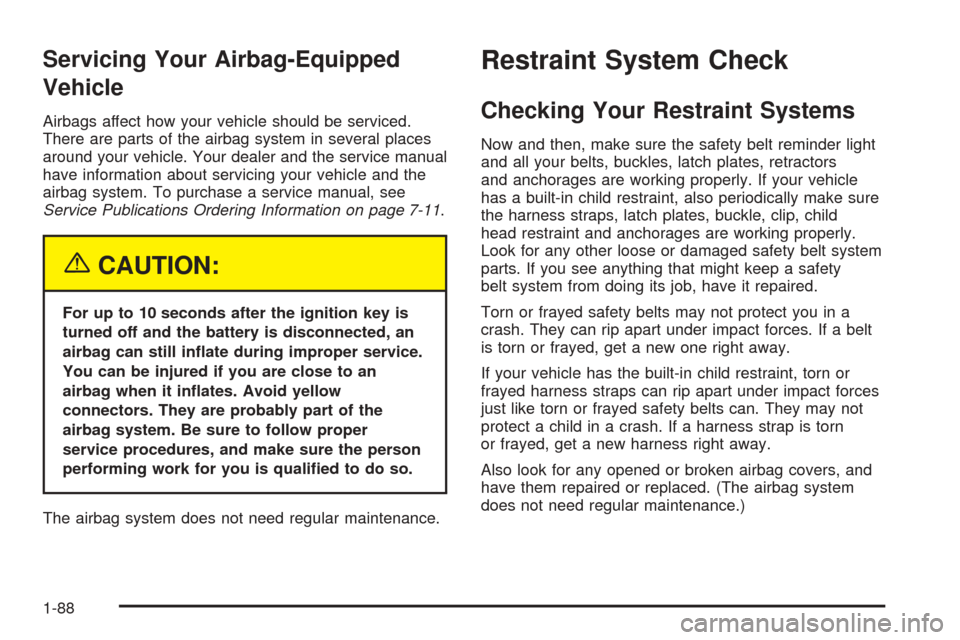 CHEVROLET VENTURE 2005 1.G Owners Manual Servicing Your Airbag-Equipped
Vehicle
Airbags affect how your vehicle should be serviced.
There are parts of the airbag system in several places
around your vehicle. Your dealer and the service manua