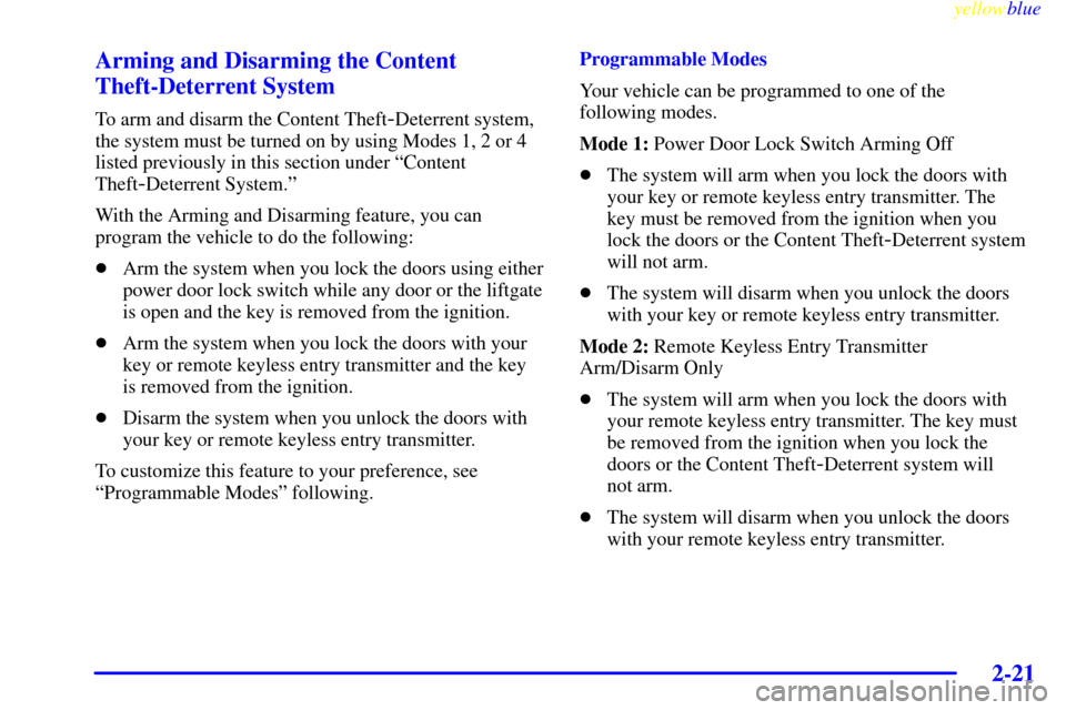 CHEVROLET VENTURE 1999 1.G Owners Manual yellowblue     
2-21
Arming and Disarming the Content
Theft-Deterrent System
To arm and disarm the Content Theft-Deterrent system,
the system must be turned on by using Modes 1, 2 or 4
listed previous