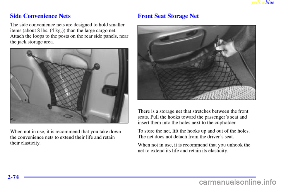 CHEVROLET VENTURE 1999 1.G Owners Manual yellowblue     
2-74Side Convenience Nets
The side convenience nets are designed to hold smaller
items (about 8 lbs. (4 kg.)) than the large cargo net.
Attach the loops to the posts on the rear side p