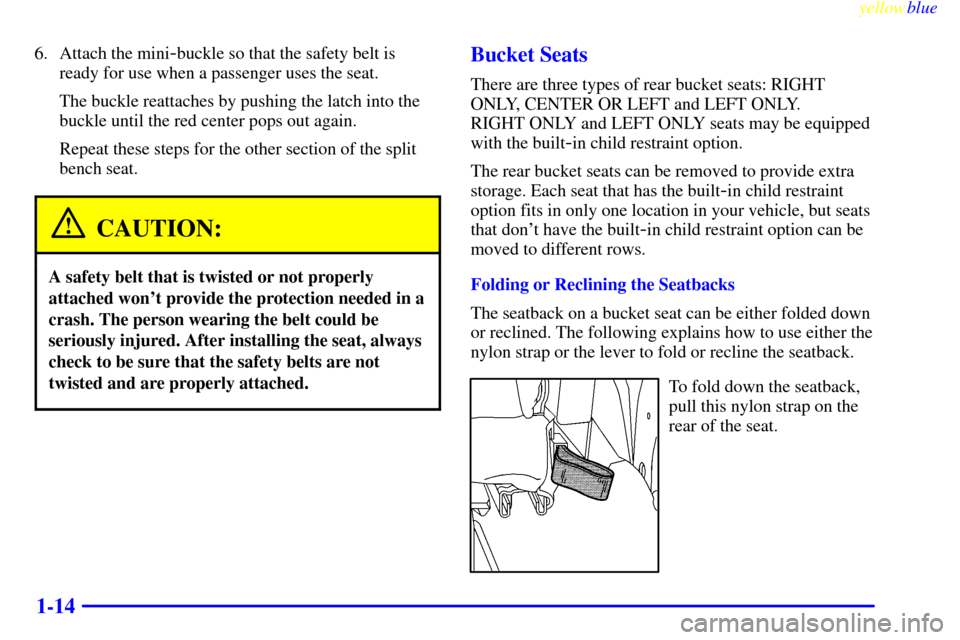 CHEVROLET VENTURE 1999 1.G Owners Manual yellowblue     
1-14
6. Attach the mini-buckle so that the safety belt is
ready for use when a passenger uses the seat.
The buckle reattaches by pushing the latch into the
buckle until the red center 