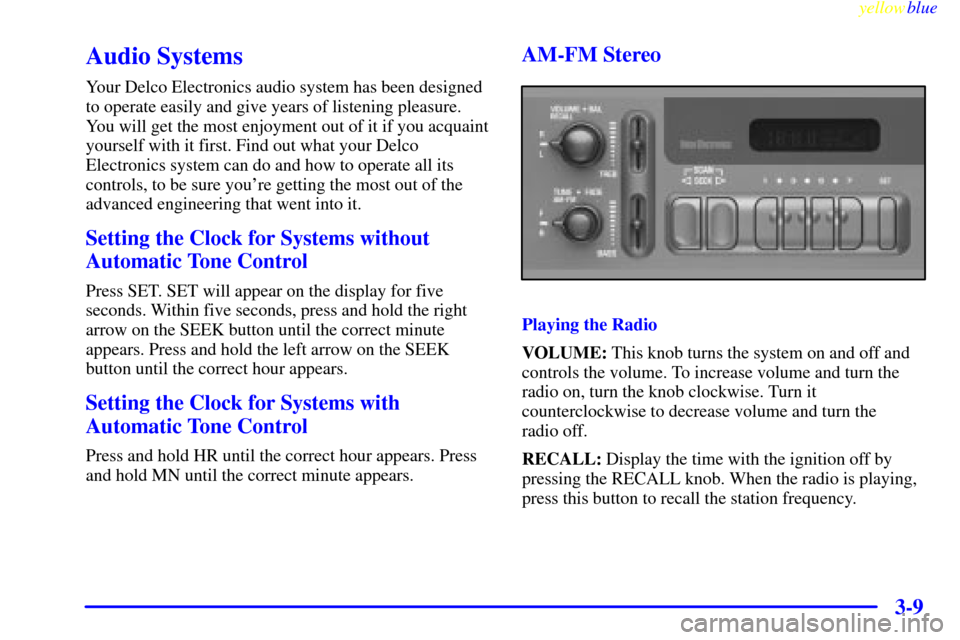 CHEVROLET VENTURE 1999 1.G Owners Manual yellowblue     
3-9
Audio Systems
Your Delco Electronics audio system has been designed
to operate easily and give years of listening pleasure.
You will get the most enjoyment out of it if you acquain