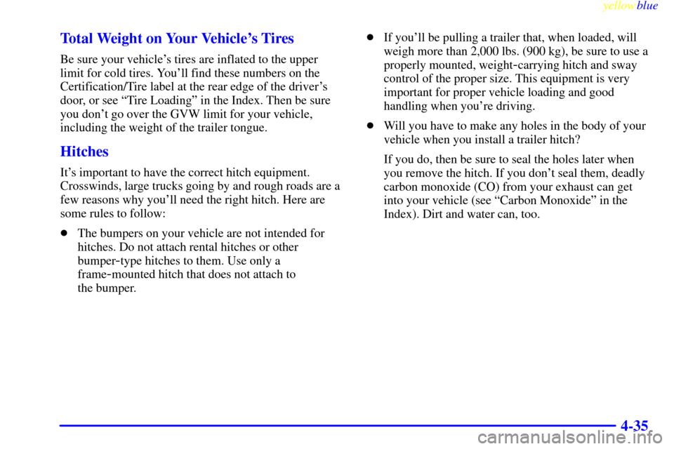 CHEVROLET VENTURE 1999 1.G Owners Manual yellowblue     
4-35 Total Weight on Your Vehicles Tires
Be sure your vehicles tires are inflated to the upper
limit for cold tires. Youll find these numbers on the
Certification/Tire label at the 