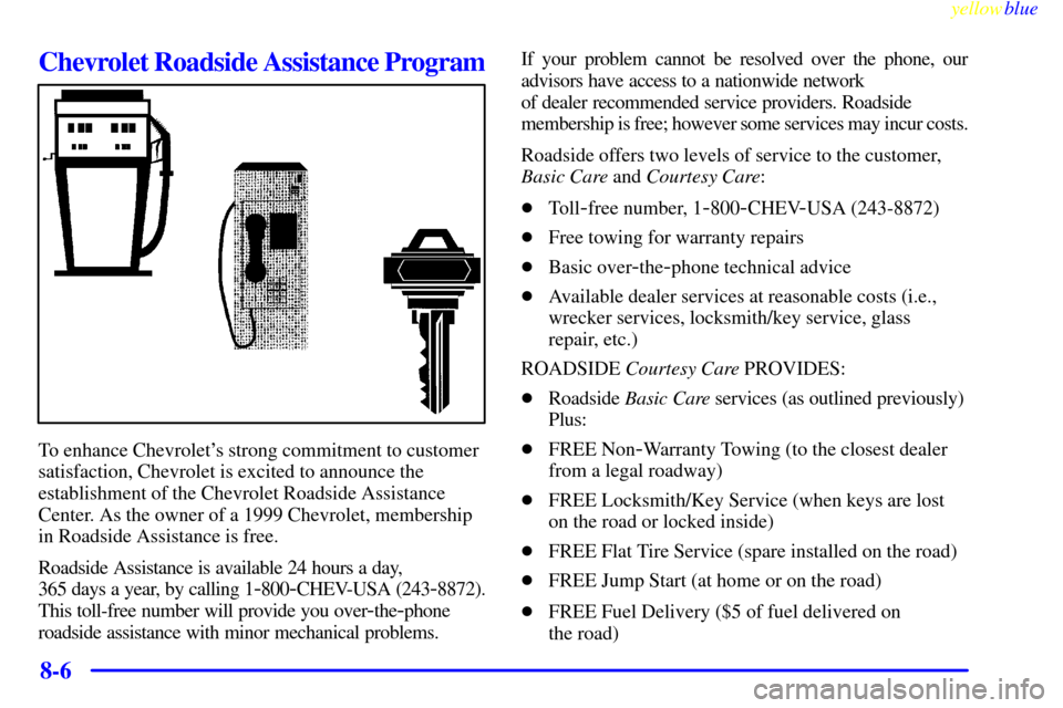CHEVROLET VENTURE 1999 1.G Owners Manual yellowblue     
8-6
Chevrolet Roadside Assistance Program
To enhance Chevrolets strong commitment to customer
satisfaction, Chevrolet is excited to announce the
establishment of the Chevrolet Roadsid
