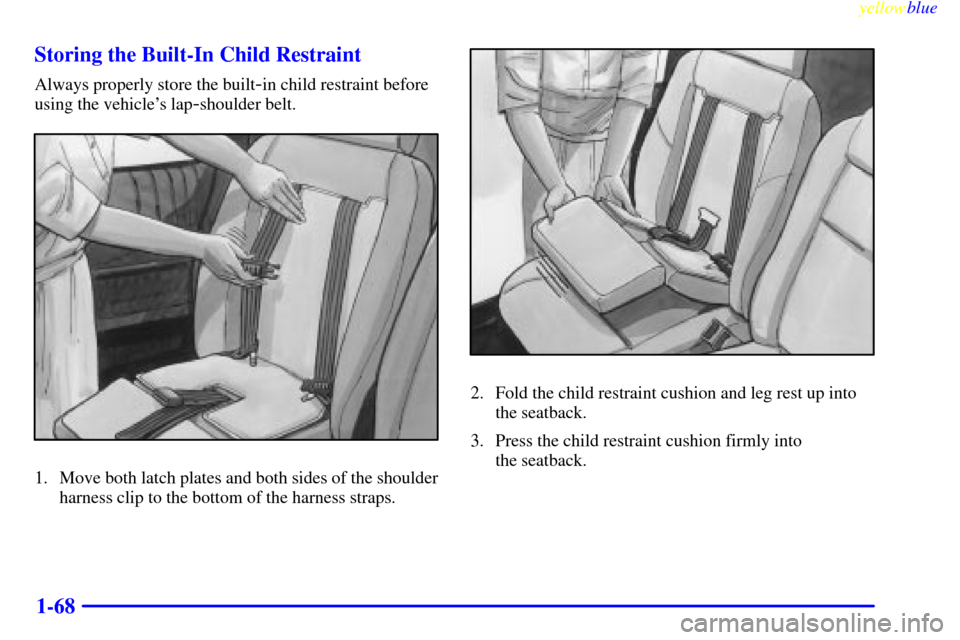 CHEVROLET VENTURE 1999 1.G Owners Manual yellowblue     
1-68 Storing the Built-In Child Restraint
Always properly store the built-in child restraint before
using the vehicles lap
-shoulder belt.
1. Move both latch plates and both sides of 