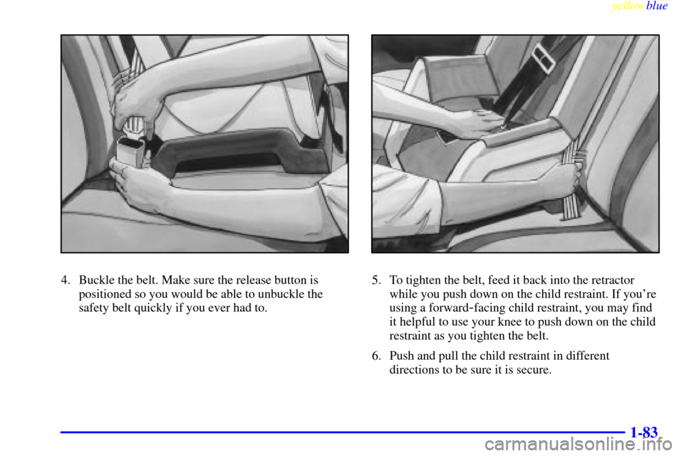 CHEVROLET VENTURE 1999 1.G Owners Manual yellowblue     
1-83
4. Buckle the belt. Make sure the release button is
positioned so you would be able to unbuckle the
safety belt quickly if you ever had to.5. To tighten the belt, feed it back int