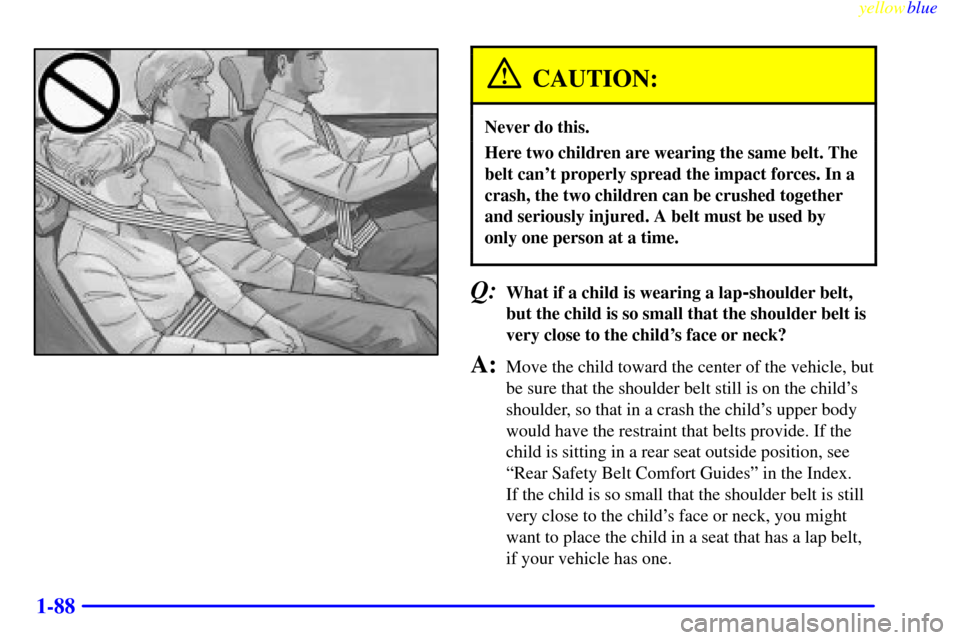 CHEVROLET VENTURE 1999 1.G Owners Manual yellowblue     
1-88
CAUTION:
Never do this.
Here two children are wearing the same belt. The
belt cant properly spread the impact forces. In a
crash, the two children can be crushed together
and ser