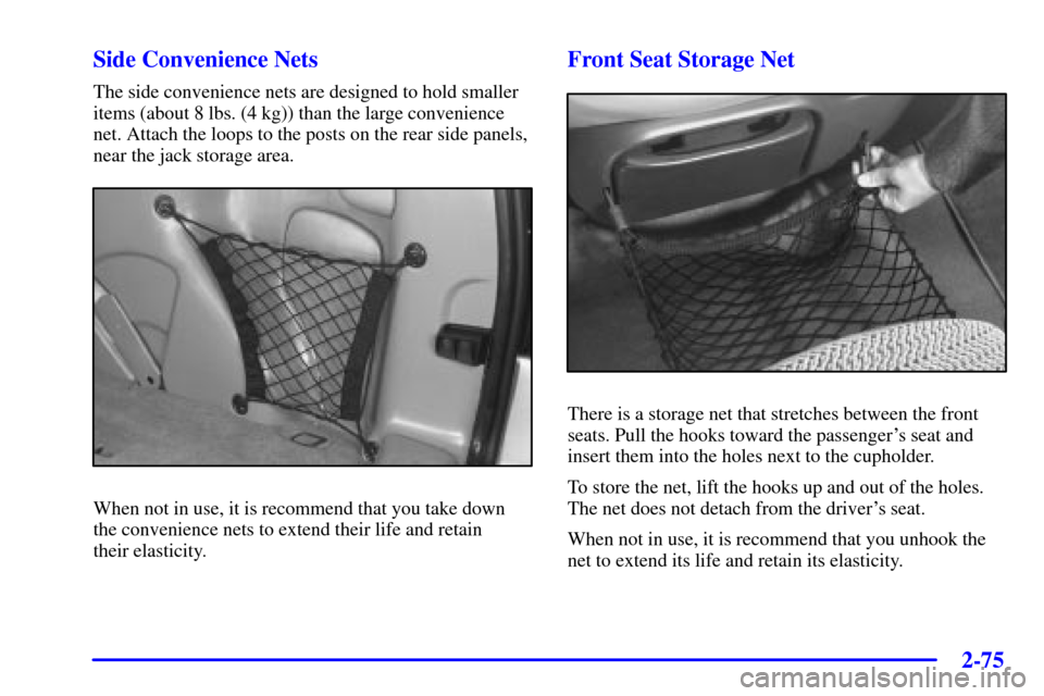 CHEVROLET VENTURE 2000 1.G Owners Manual 2-75
Side Convenience Nets
The side convenience nets are designed to hold smaller
items (about 8 lbs. (4 kg)) than the large convenience
net. Attach the loops to the posts on the rear side panels,
nea
