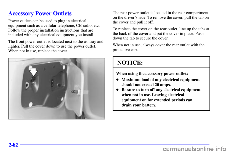 CHEVROLET VENTURE 2000 1.G Owners Manual 2-82
Accessory Power Outlets
Power outlets can be used to plug in electrical
equipment such as a cellular telephone, CB radio, etc.
Follow the proper installation instructions that are
included with a CHEVROLET VENTURE 2000 1.G Owners Manual 2-82
Accessory Power Outlets
Power outlets can be used to plug in electrical
equipment such as a cellular telephone, CB radio, etc.
Follow the proper installation instructions that are
included with a