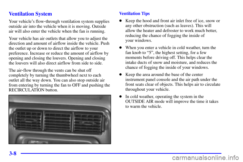 CHEVROLET VENTURE 2000 1.G Owners Manual 3-8 Ventilation System
Your vehicles flow-through ventilation system supplies
outside air into the vehicle when it is moving. Outside
air will also enter the vehicle when the fan is running.
Your veh