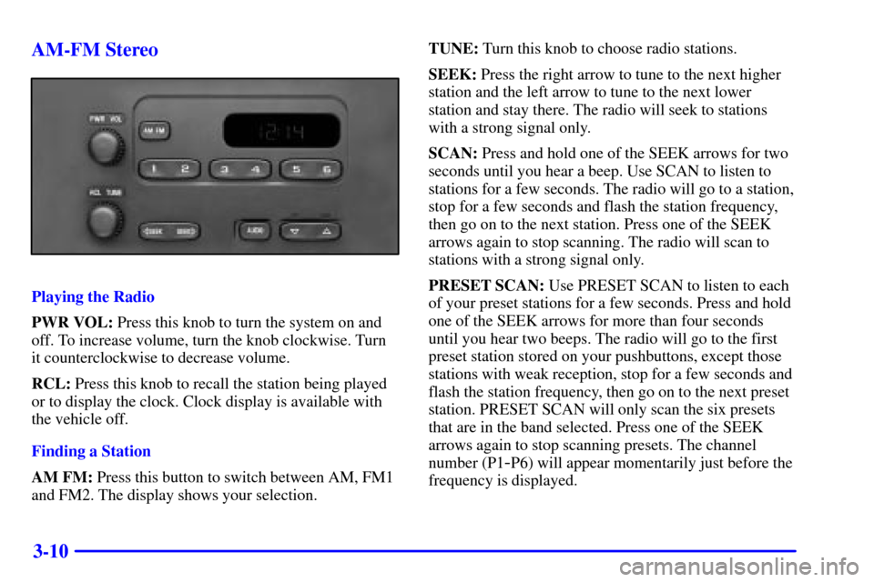 CHEVROLET VENTURE 2000 1.G Owners Manual 3-10 AM-FM Stereo
Playing the Radio
PWR VOL: Press this knob to turn the system on and
off. To increase volume, turn the knob clockwise. Turn
it counterclockwise to decrease volume.
RCL: Press this kn