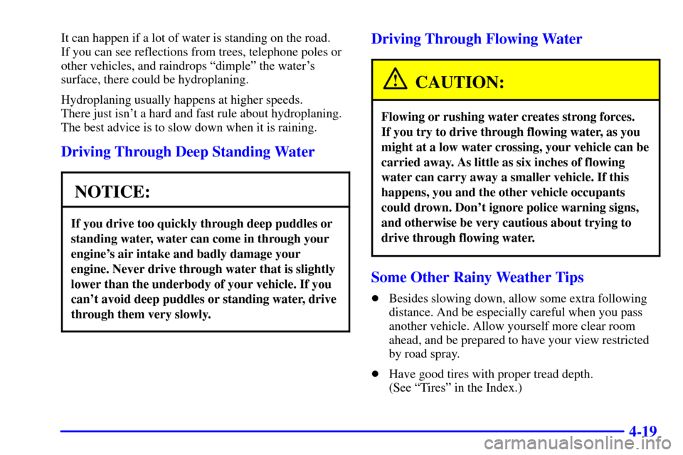 CHEVROLET VENTURE 2000 1.G Owners Manual 4-19
It can happen if a lot of water is standing on the road.
If you can see reflections from trees, telephone poles or
other vehicles, and raindrops ªdimpleº the waters
surface, there could be hy CHEVROLET VENTURE 2000 1.G Owners Manual 4-19
It can happen if a lot of water is standing on the road.
If you can see reflections from trees, telephone poles or
other vehicles, and raindrops ªdimpleº the waters
surface, there could be hy