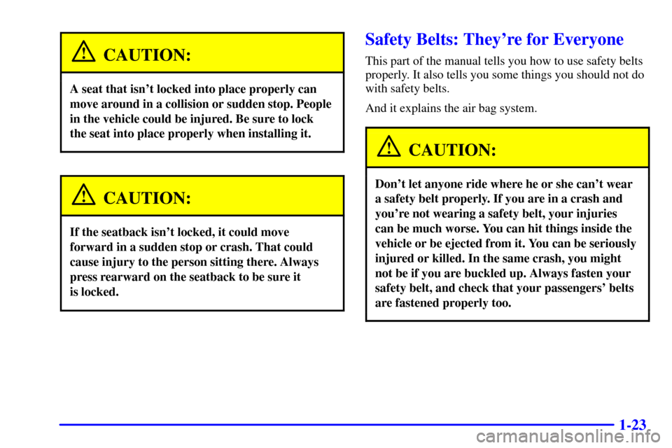 CHEVROLET VENTURE 2000 1.G Owners Manual 1-23
CAUTION:
A seat that isnt locked into place properly can
move around in a collision or sudden stop. People
in the vehicle could be injured. Be sure to lock
the seat into place properly when inst CHEVROLET VENTURE 2000 1.G Owners Manual 1-23
CAUTION:
A seat that isnt locked into place properly can
move around in a collision or sudden stop. People
in the vehicle could be injured. Be sure to lock
the seat into place properly when inst