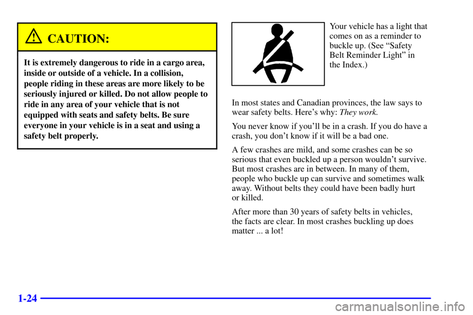CHEVROLET VENTURE 2000 1.G Owners Manual 1-24
CAUTION:
It is extremely dangerous to ride in a cargo area,
inside or outside of a vehicle. In a collision,
people riding in these areas are more likely to be
seriously injured or killed. Do not 