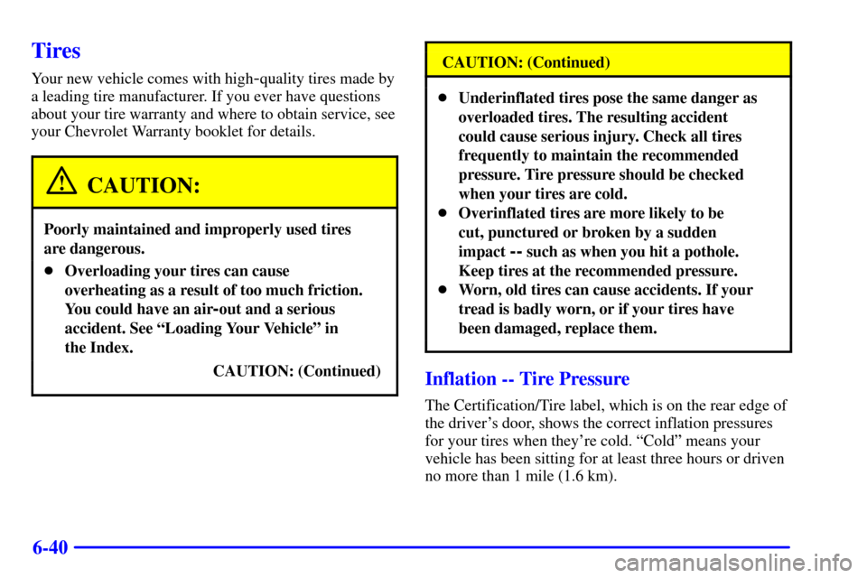 CHEVROLET VENTURE 2000 1.G Owners Manual 6-40
Tires
Your new vehicle comes with high-quality tires made by
a leading tire manufacturer. If you ever have questions
about your tire warranty and where to obtain service, see
your Chevrolet Warra CHEVROLET VENTURE 2000 1.G Owners Manual 6-40
Tires
Your new vehicle comes with high-quality tires made by
a leading tire manufacturer. If you ever have questions
about your tire warranty and where to obtain service, see
your Chevrolet Warra