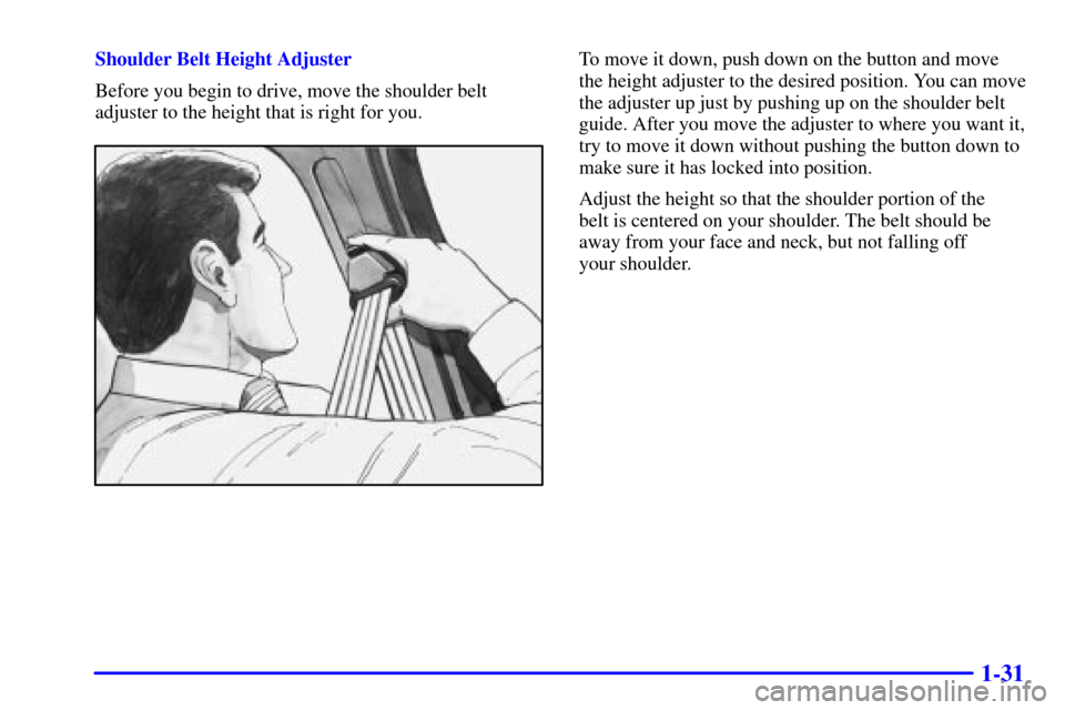 CHEVROLET VENTURE 2000 1.G Owners Manual 1-31
Shoulder Belt Height Adjuster
Before you begin to drive, move the shoulder belt
adjuster to the height that is right for you.To move it down, push down on the button and move
the height adjuster 