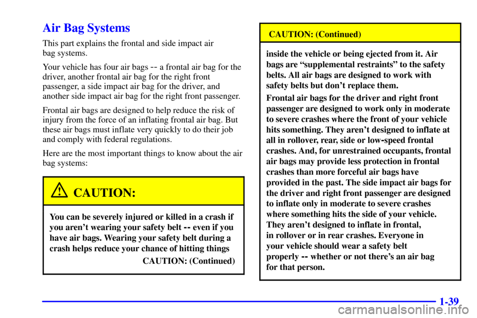 CHEVROLET VENTURE 2000 1.G Owners Manual 1-39
Air Bag Systems
This part explains the frontal and side impact air
bag systems.
Your vehicle has four air bags
-- a frontal air bag for the
driver, another frontal air bag for the right front
p CHEVROLET VENTURE 2000 1.G Owners Manual 1-39
Air Bag Systems
This part explains the frontal and side impact air
bag systems.
Your vehicle has four air bags
-- a frontal air bag for the
driver, another frontal air bag for the right front
p