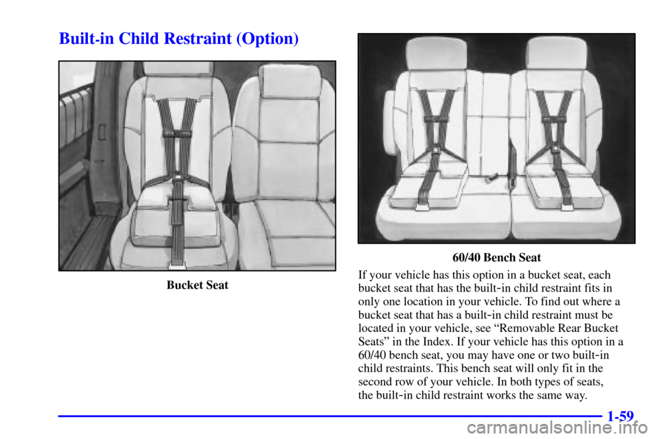 CHEVROLET VENTURE 2000 1.G Owners Manual 1-59
Built-in Child Restraint (Option)
Bucket Seat
60/40 Bench Seat
If your vehicle has this option in a bucket seat, each
bucket seat that has the built
-in child restraint fits in
only one location 